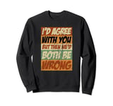 Sarcastic I'd Agree With You But We'd Both Be Wrong Retro Sweatshirt