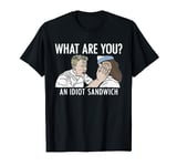 What Are You? An Idiot Sandwich Funny T-Shirt
