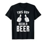 Oktoberfest Funny Guy Needs A Beer Alcohol Drinking Brewery T-Shirt