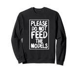 Please do not feed the models joke sayings design Sweatshirt