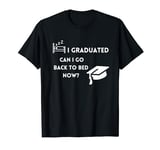 Funny sleep shirt I Graduated Can I Go Back To Bed Now? T-Shirt