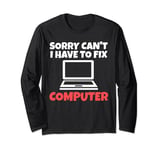 sorry can't I have to fix computer computer Long Sleeve T-Shirt