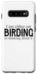 Galaxy S10+ I Am Either Out Birding Or Thinking About It - Birdwatching Case
