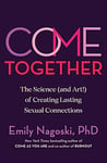 Come Together - The Science (and Art!) of Creating Lasting Sexual Connections
