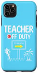 iPhone 11 Pro Max Teacher Off Duty Last Day of School summer to the beach Case