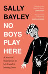 Sally Bayley - No Boys Play Here A Story of Shakespeare and My Family’s Missing Men Bok