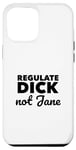 iPhone 12 Pro Max Regulate Dick NOT Jane PRO Abortion Choice Rights ERA Now Case