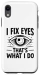 iPhone XR I Fix Eyes That's What I Do Opthalmologist Optometrist Case