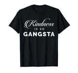 Kindness Is So Gangsta T-Shirt