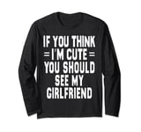 If You Think Im An idiot You Should Meet My Girlfriend Funny Long Sleeve T-Shirt
