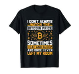 I Don't Always Watch The Bitcoin Price Sometimes I Eat And S T-Shirt