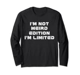Funny Strong Women Saying, I'm Not Weird I'm Limited Edition Long Sleeve T-Shirt