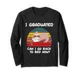 I Graduated Can I Go Back To bed Now? Long Sleeve T-Shirt
