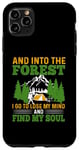 iPhone 11 Pro Max And Into The Forest I Go To Lose My Mind And Find My Soul Case