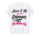 Pilates Instructor Teacher Leave It All On The Reformer T-Shirt