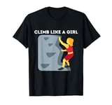Climb Like A Girl | Rock Climbing Gear Girls Women T-Shirt