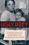Chicago Review Press Le Beau Lucchesi, Emilie Ugly Prey: An Innocent Woman and the Death Sentence That Scandalized Jazz Age