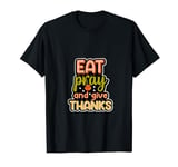 EAt Pray And Give Thanks Funny Thanksgiving Turkey Pumpkin T-Shirt