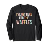 I'm just here for the waffles funny breakfast fan foodie Long Sleeve T-Shirt