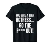 You Are a Liar Actress Go The F Out Funny Meme Mens Womens T-Shirt