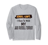 Sorry I Can't I Have To Walk My Jack Russell Terrier Funny Long Sleeve T-Shirt