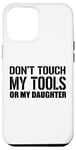 Coque pour iPhone 14 Pro Max Dad Funny - Ne touchez pas à mes outils ni à ma fille