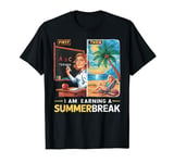 Funny I Am Earning A Summer Break Teacher T-Shirt