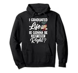 I Graduated Life Is Gonna Be Easy Now Right Graduation Pullover Hoodie