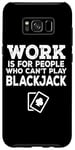 Coque pour Galaxy S8+ Le travail est pour les gens qui ne peuvent pas jouer au blackjack - Drôle
