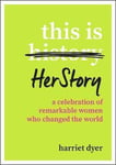 Harriet Dyer - This Is HerStory A Celebration of Remarkable Women Who Changed the World Bok