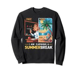 Funny I Am Earning A Summer Break Teacher Sweatshirt