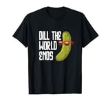 Dill The World Ends Pickles Lover T-Shirt