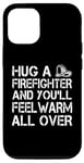 iPhone 13 Firefighter Funny - Hug A Firefighter And Feel Warm Case