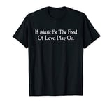 If Music Be The Food Of Love Shakespeare Quote Twelfth Night T-Shirt