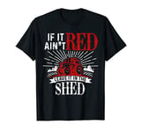 If It Ain't Red Leave It In The Shed Funny Farming Gift T-Shirt
