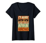 Womens Sarcastic I'd Agree With You But We'd Both Be Wrong Retro V-Neck T-Shirt