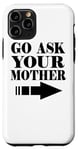 iPhone 11 Pro Go Ask Your Mother - Funny Case