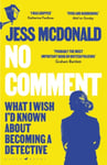 Jess McDonald - No Comment What I Wish I'd Known About Becoming A Detective Bok