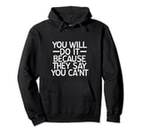 You Will Do It Because They Say You Can't --- Pullover Hoodie