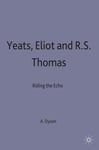 Palgrave MacMillan A. E. Dyson Yeats, Eliot and R. S. Thomas: Riding the Echo