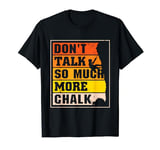 Don't talk so much more chalk - Bouldering Rock Climber T-Shirt