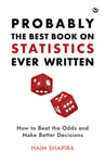 Haim Shapira - Probably the Best Book on Statistics Ever Written How to Beat Odds and Make Better Decisions Bok