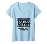 Womens The Tattoo Artist You Should Have Gone To V-Neck T-Shirt