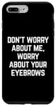 Coque pour iPhone 7 Plus/8 Plus Worry About Your Eyebrowws Citation sarcastique offensive drôle
