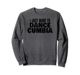 Cumbia Dance Cumbia Dancing I Just Want To Dance Cumbia Sweatshirt