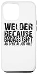 iPhone 12 Pro Max Welder Because Badass Isn't An Official Job Title - Welding Case