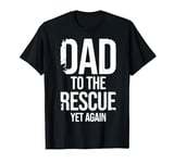 Dad to The Rescue Yet Again Father's Day Funny Papa Lovers T-Shirt