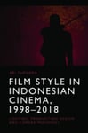 Ari Purnama - Film Style in Indonesian Cinema, 1998-2018 Lighting, Production Design and Camera Movement Bok