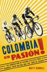 Matt Rendell - Colombia Es Pasion! The Generation of Racing Cyclists Who Changed Their Nation and the Tour de France Bok