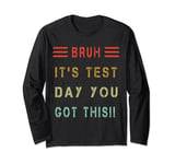Bruh It’s Test Day You Got This Testing Day Teacher Long Sleeve T-Shirt